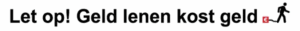 Let op! Geld lenen kost geld
